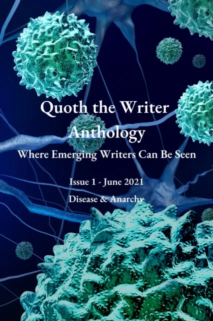 Quoth the Writer Anthology: Where Emerging Writers Can Be Seen (Issue 1: Disease & Anarchy)