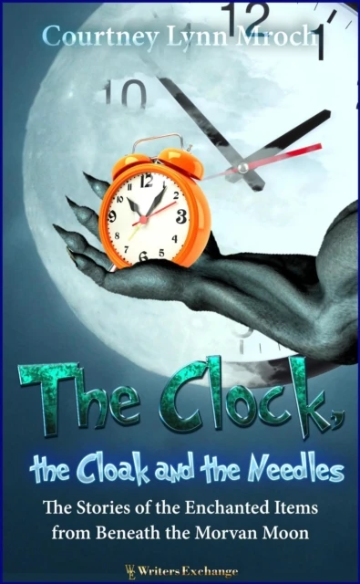 Clock, the Cloak and the Needles: The Stories of the Enchanted Items from Beneath the Morvan Moon