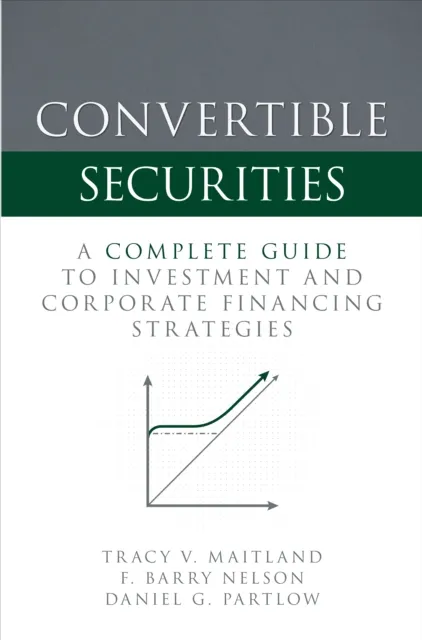 Convertible Securities: A Complete Guide to Investment and Corporate Financing Strategies