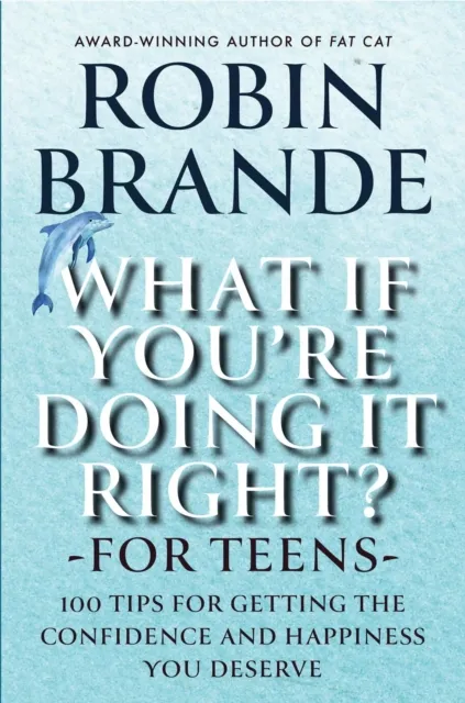 What If You're Doing It Right? For Teens: 100 Tips for Getting the Confidence and Happiness You Deserve