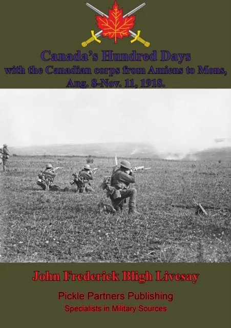 Canada's Hundred Days; With The Canadian Corps From Amiens To Mons, Aug. 8-Nov. 11, 1918.