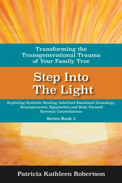 Step Into the Light: Transforming the Transgenerational Trauma of Your Fami