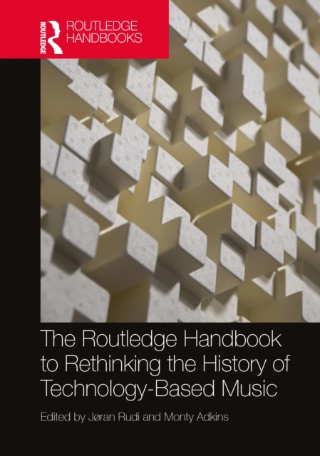 Routledge Handbook to Rethinking the History of Technology-Based Music