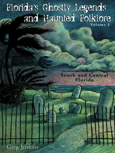 Florida's Ghostly Legends and Haunted Folklore, Volume 1: South and Central Florida