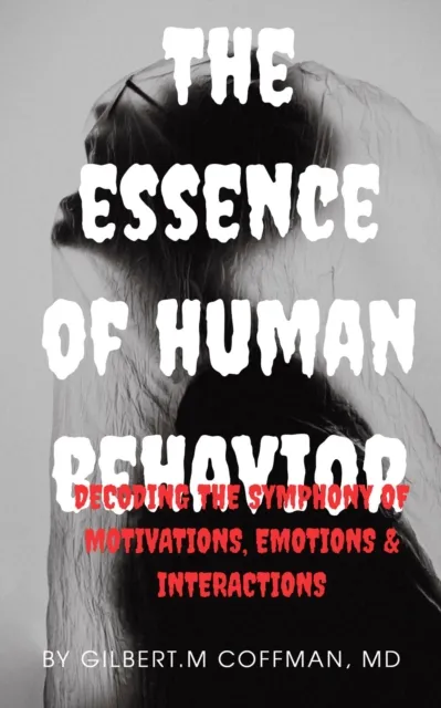 Essence of Human Behavior: Decoding the Symphony of Motivations, Emotions, and Interactions