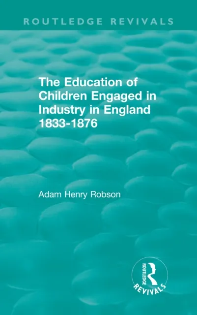 Education of Children Engaged in Industry in England 1833-1876