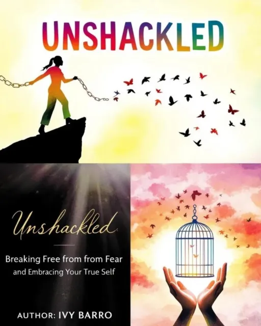 Unshackled: Breaking Free from Fear and Embracing Your True Self