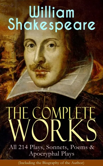 Complete Works of William Shakespeare: All 214 Plays, Sonnets, Poems & Apocryphal Plays (Including the Biography of the Author)