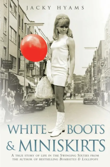 White Boots & Miniskirts - A True Story of Life in the Swinging Sixties