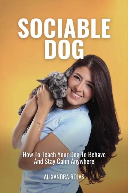 Sociable Dog How To Teach Your Dog To Behave And Stay Calm Anywhere