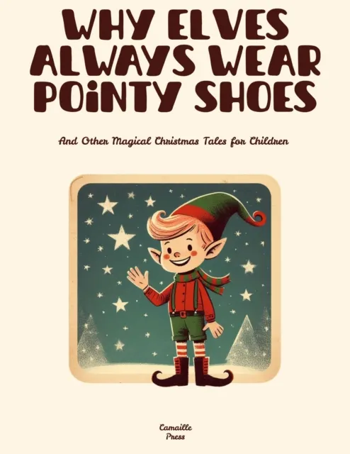 Why Elves Always Wear Pointy Shoes And Other Magical Christmas Tales for Children