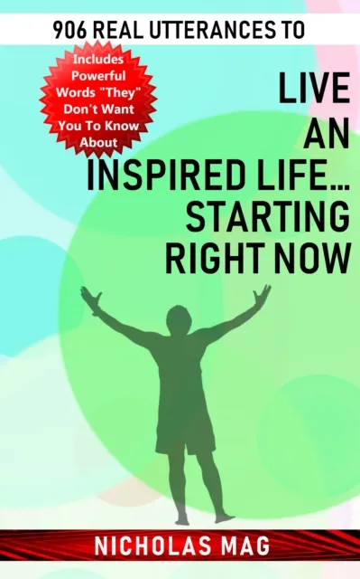 906 Real Utterances to Live an Inspired Life...starting Right Now