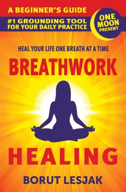Breathwork Healing: A Beginner's Guide: #1 Grounding Tool For Your Daily Practice