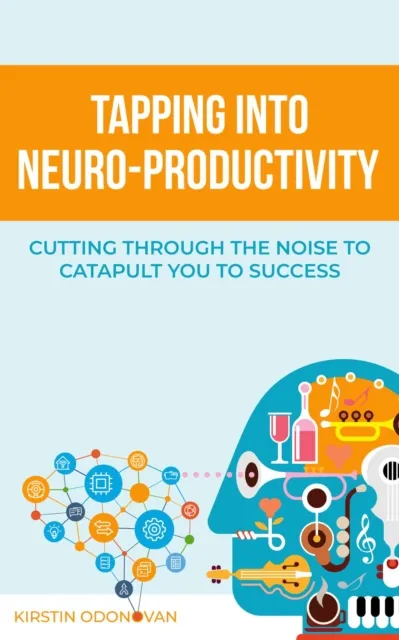 Tapping Into Neuro-Productivity: Cutting Through The Noise To Catapult You To Success