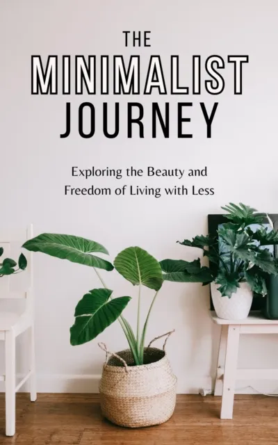 Minimalist Journey: Exploring the Beauty and Freedom of Living with Less
