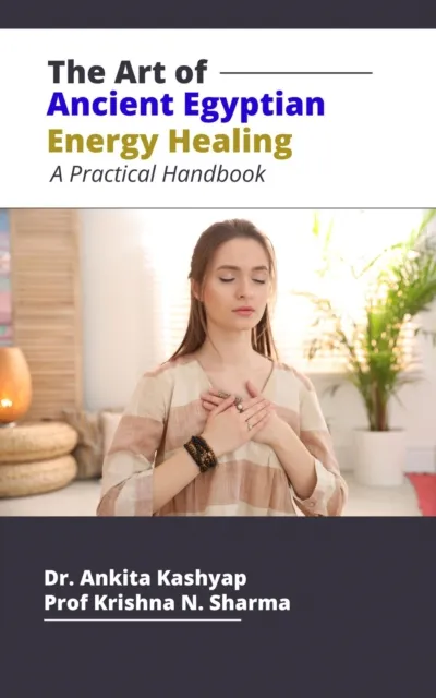 Art of Ancient Egyptian Energy Healing: A Practical Handbook