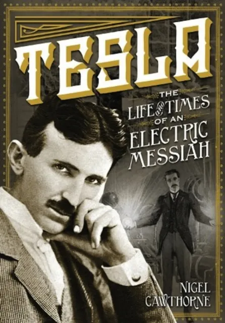Tesla : The Life and Times of an Electric Messiah