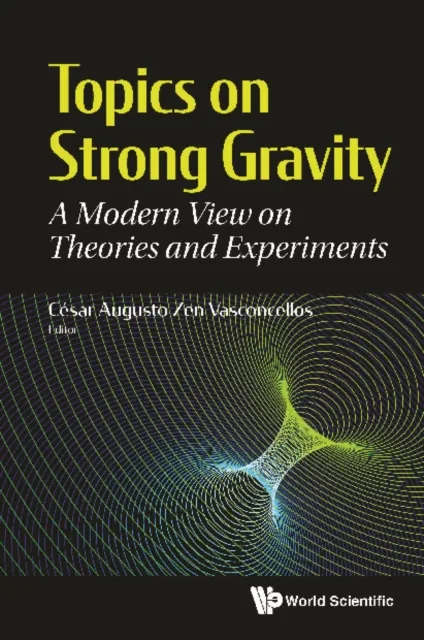Topics On Strong Gravity: A Modern View On Theories And Experiments
