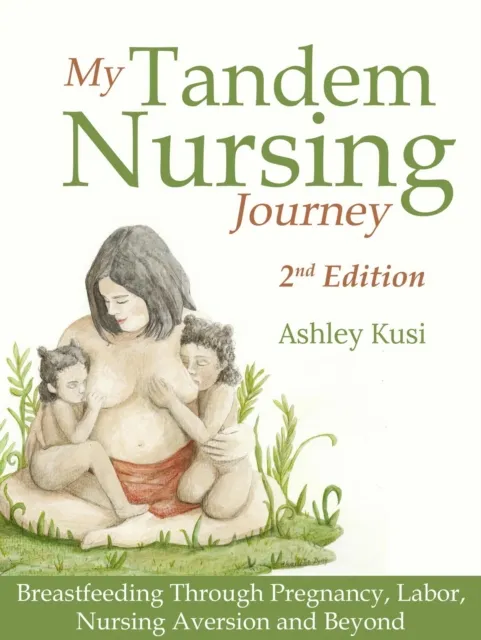 My Tandem Nursing Journey: Breastfeeding Through Pregnancy, Labor, Nursing Aversion and Beyond, 2nd Edition