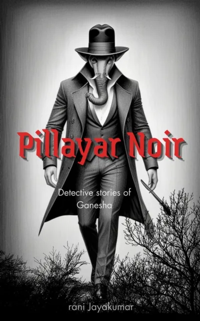 Pillayar Noir: Detective Stories of Ganesha