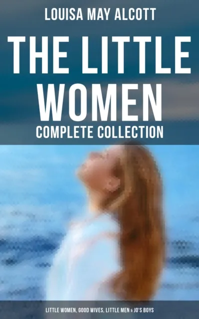 Little Women - Complete Collection: Little Women, Good Wives, Little Men & Jo's Boys
