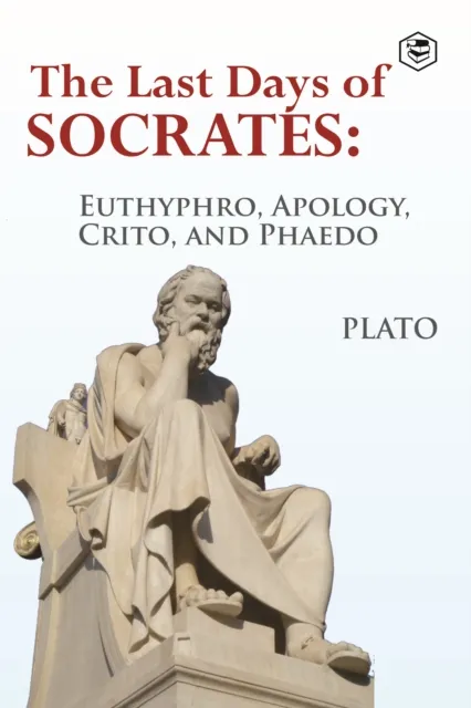 Last Days of Socrates: Euthyphro, Apology, Crito and Phaedo