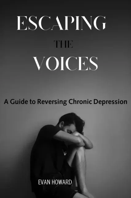 Escaping the Voices: A Guide to Reversing Chronic Depression