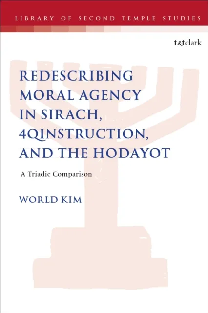 Redescribing Moral Agency in Sirach, 4QInstruction, and the Hodayot