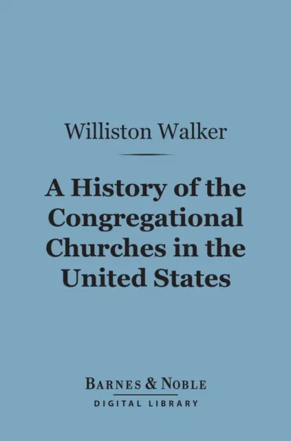 History of the Congregational Churches in the United States (Barnes & Noble Digital Library)