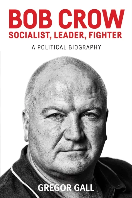 Bob Crow: Socialist, leader, fighter