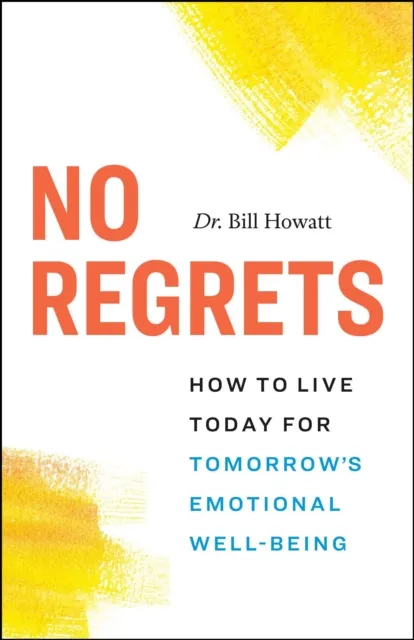No Regrets: How to Live Today for Tomorrow's Emotional Well-Being