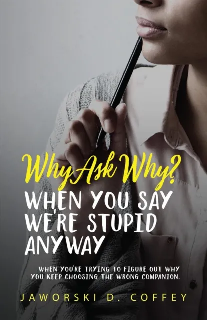 Why Ask Why?: When You Say We're Stupid Anyway