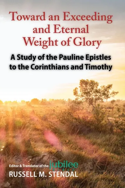 Toward an Exceeding and Eternal Weight of Glory: A Study of the Pauline Epistles to the Corinthians and Timothy