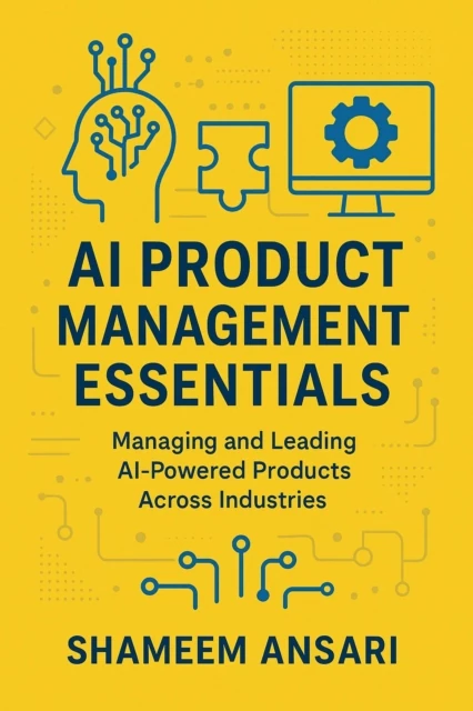 AI Product Management Essentials: Managing and Leading AI-Powered Products Across Industries