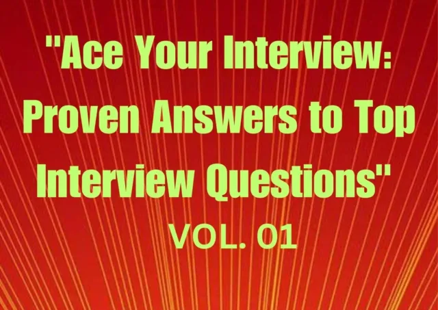 "Ace Your Interview: Proven Answers to Top Interview Questions" Vol. 01