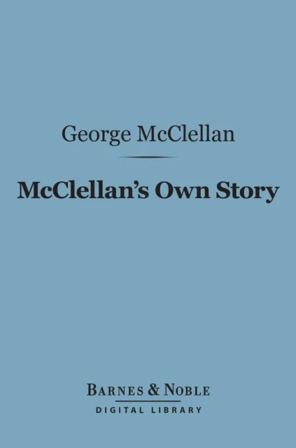 McClellan's Own Story: the War for the Union (Barnes & Noble Digital Library)