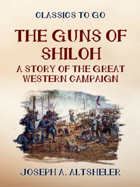 Guns of Shilo A Story of the Great Western Campaign