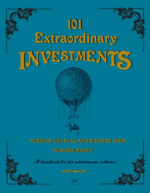 101 Extraordinary Investments: Curious, Unusual and Bizarre Ways to Make Money