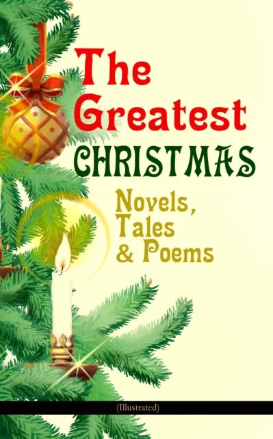 Greatest Christmas Novels, Tales & Poems (Illustrated)