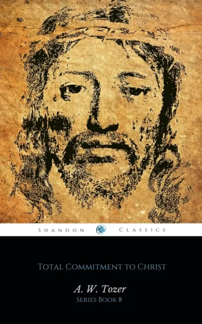 Total Commitment to Christ (AW Tozer Series Book 8)