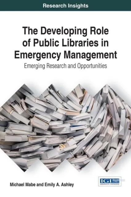 Developing Role of Public Libraries in Emergency Management: Emerging Research and Opportunities