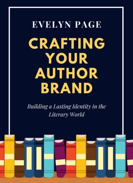 Crafting Your Author Brand: Building a Lasting Identity in the Literary World