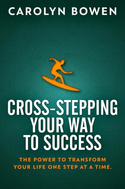 Cross-Stepping Your Way To Success: The Power to Transform Your Life One Step at a Time!
