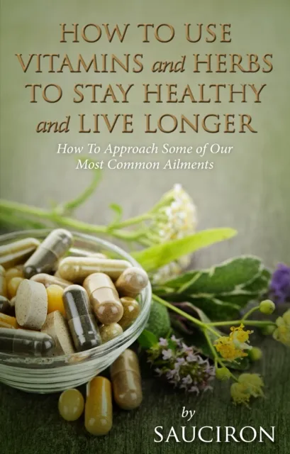 How to Use Vitamins and Herbs to Stay Healthy and Live Longer