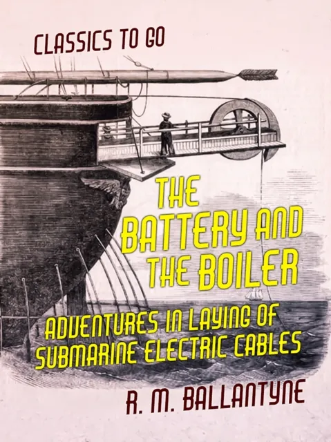 Battery and the Boiler Adventures in Laying of Submarine Electric Cables