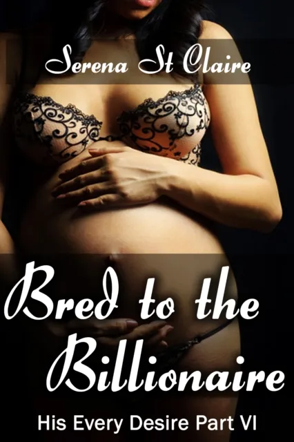 Bred to the Billionaire (His Every Desire Part 6)
