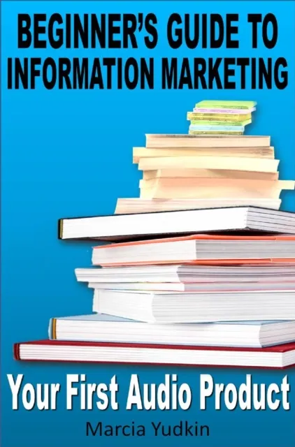 Beginner's Guide to Information Marketing: Your First Audio Product