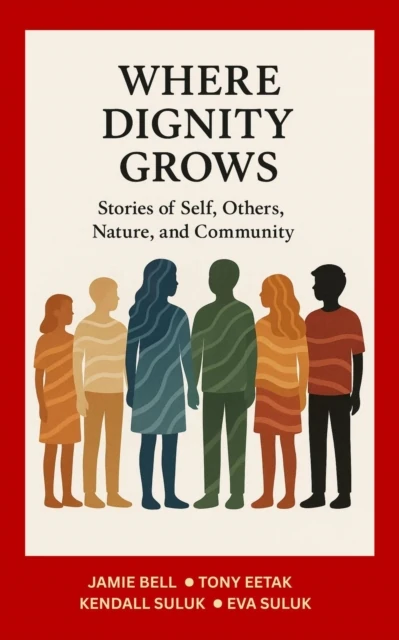 Where Dignity Grows: Stories of Self, Others, Nature, and Community