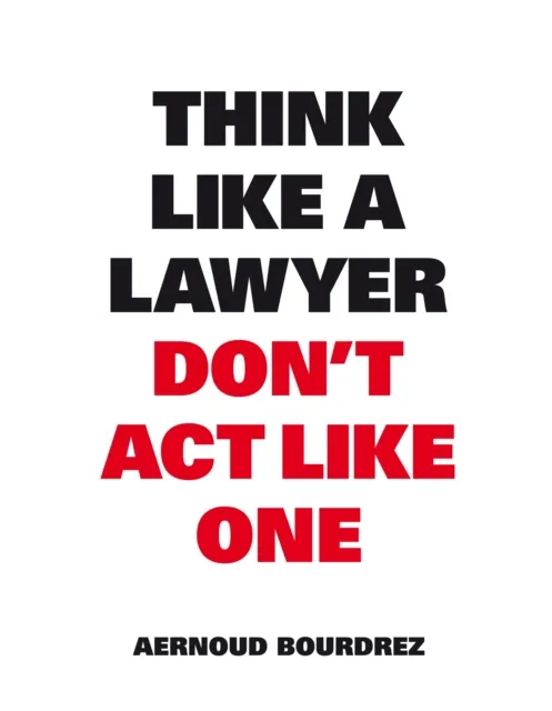 Think Like a Lawyer Don't Act Like One