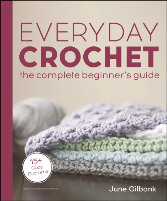 Everyday Crochet: The Complete Beginner's Guide